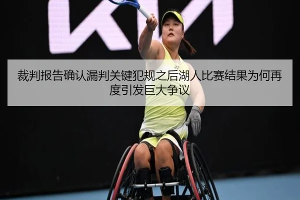 裁判报告确认漏判关键犯规之后湖人比赛结果为何再度引发巨大争议